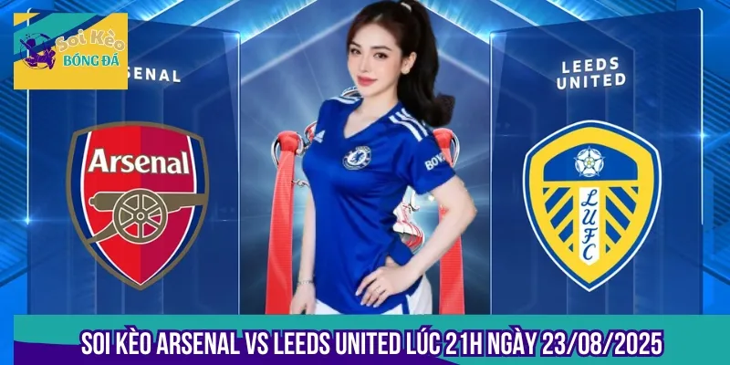Soi Kèo Arsenal Vs Leeds United Lúc 21h Ngày 23/08/2025