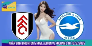 Nhận Định Brighton & Hove Albion Vs Fulham 21h 16/8/2025