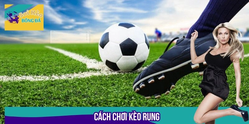 Cách Chơi Kèo Rung - Rèn Luyện Thêm Quan Sát Diễn Biến