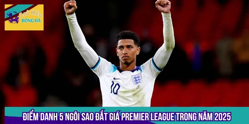 Điểm danh 5 ngôi sao đắt giá Premier League trong năm 2025