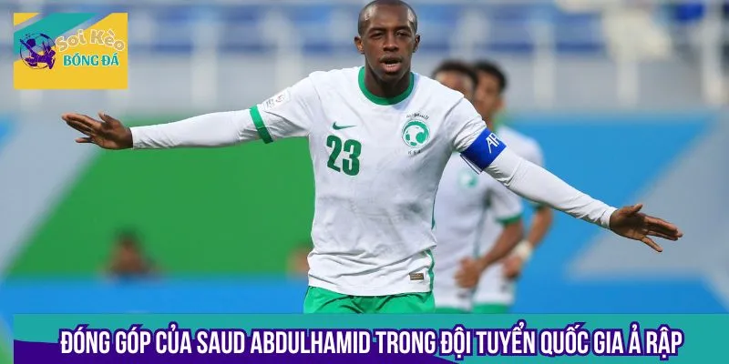 Đóng góp của Saud Abdulhamid trong đội tuyển quốc gia Ả Rập