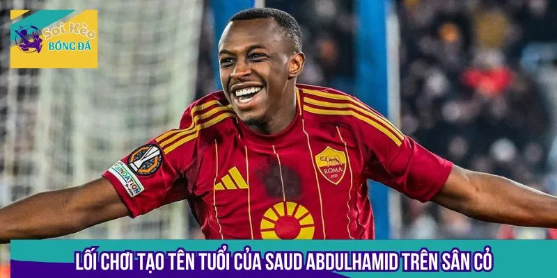 Lối chơi tạo tên tuổi của Saud Abdulhamid trên sân cỏ