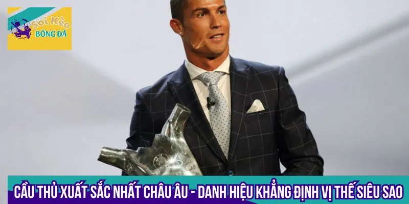 Danh hiệu cầu thủ xuất sắc nhất châu Âu là giải thưởng vô cùng danh giá