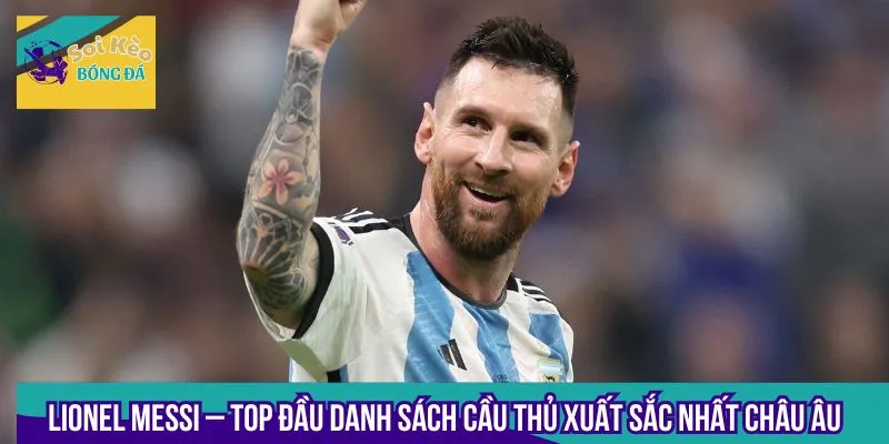 Lionel Messi là cái tên sáng giá nhất trong top cầu thủ xuất sắc nhất châu Âu