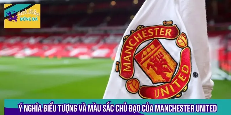 Ý nghĩa biểu tượng và màu sắc chủ đạo của Manchester United
