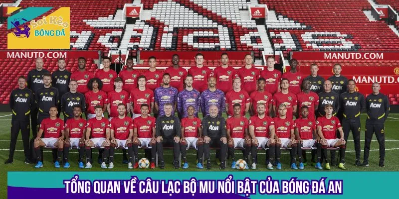 Tổng quan về câu lạc bộ MU nổi bật của bóng đá Anh