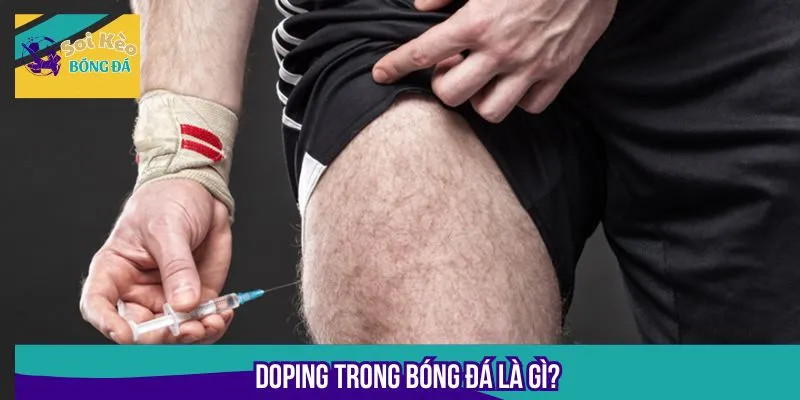 Doping trong bóng đá là chất có khả năng tăng cường thể lực nhanh chóng