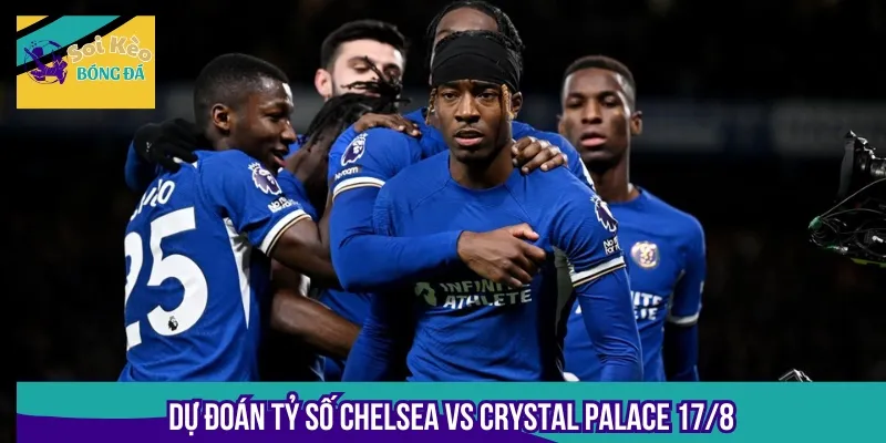 Các chuyên gia đã có nhận định về tỷ số của cặp thi đấu Chelsea vs Crystal Palace
