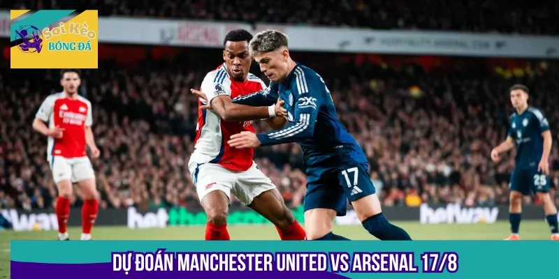 Chuyên gia dự đoán kết quả của cặp trận Manchester United vs Arsenal