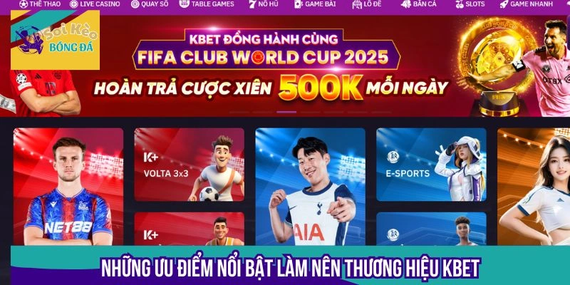 Ưu điểm nổi bật làm nên thương hiệu Kbet
