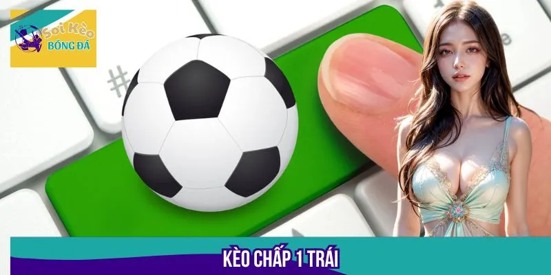 Cẩm Nang Chơi Kèo Chấp 1 Trái Chuẩn, Đánh Đâu Thắng Đó