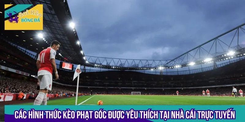 Các hình thức kèo phạt góc được yêu thích tại nhà cái trực tuyến