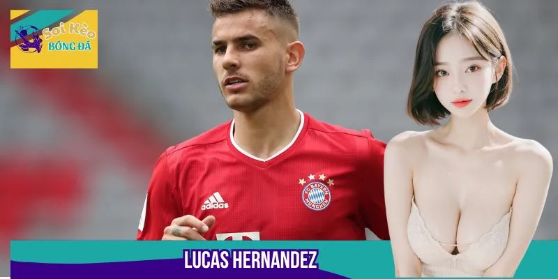 Lucas Hernandez - Chặng Đường Sự Nghiệp Đầy Thăng Trầm