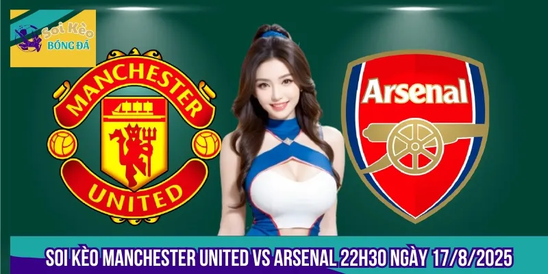 Soi Kèo Manchester United Vs Arsenal 22h30 Ngày 17/8/2025