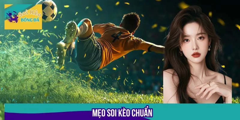 Mẹo Soi Kèo Chuẩn - Cách Tăng Tỷ Lệ Thắng Trong Từng Trận