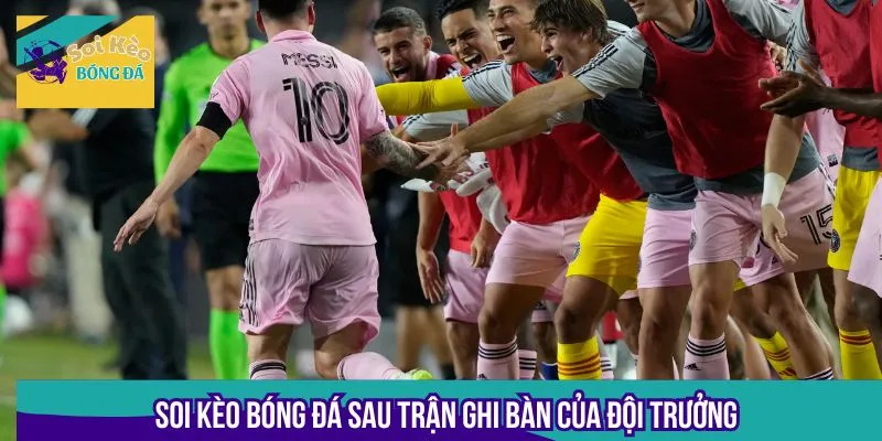 Soi kèo bóng đá sau trận ghi bàn của đội trưởng
