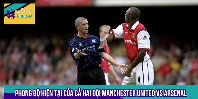 Phong độ hiện tại của cặp đấu Manchester United vs Arsenal ảnh hưởng quyết định cá cược