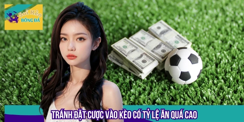 Người mới nên tránh những kèo có tỷ lệ ăn cao bất thường từ nhà cái