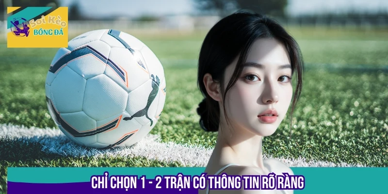 Bet thủ chỉ nên chọn 1 - 2 trận rõ thông tin để nâng cao tỷ lệ thắng