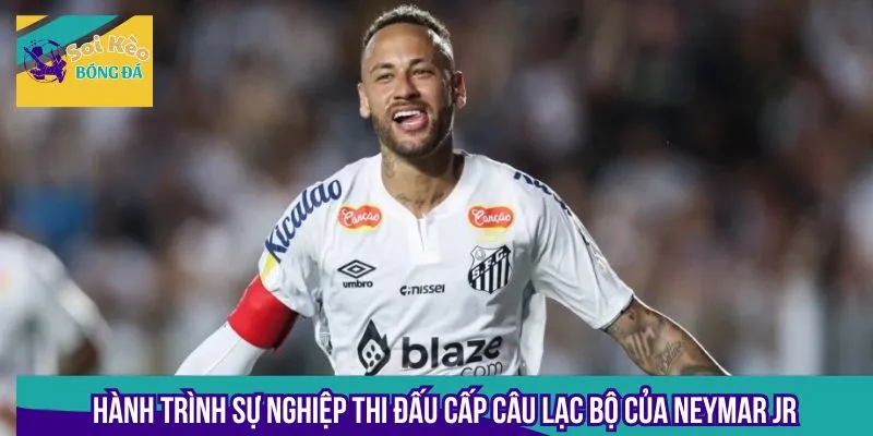 Hành trình sự nghiệp thi đấu cấp câu lạc bộ của Neymar Jr