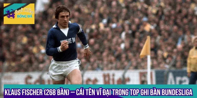 Klaus Fischer nổi bật trong top ghi bàn Bundesliga với con số 268 bàn thắng