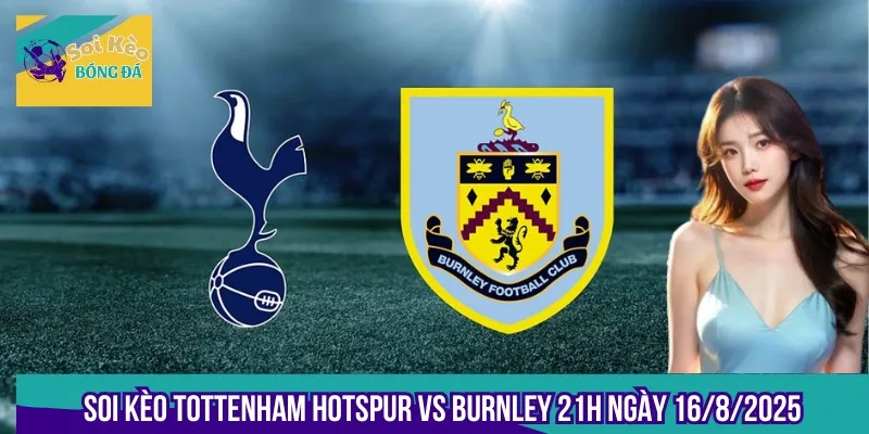 Soi Kèo Tottenham Hotspur Vs Burnley 21h Ngày 16/8/2025